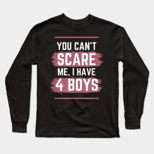 You Can't Scare Me I Have Four Boys Funny Mom of Sons Long Sleeve T-Shirt